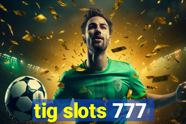 tig slots 777